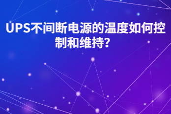 UPS不間斷電源的溫度如何控制和維持？